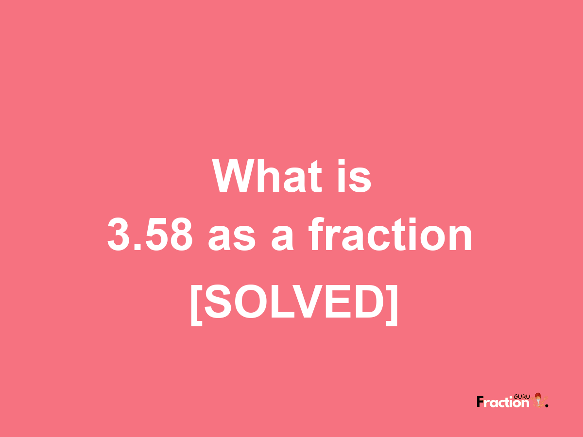 3.58 as a fraction