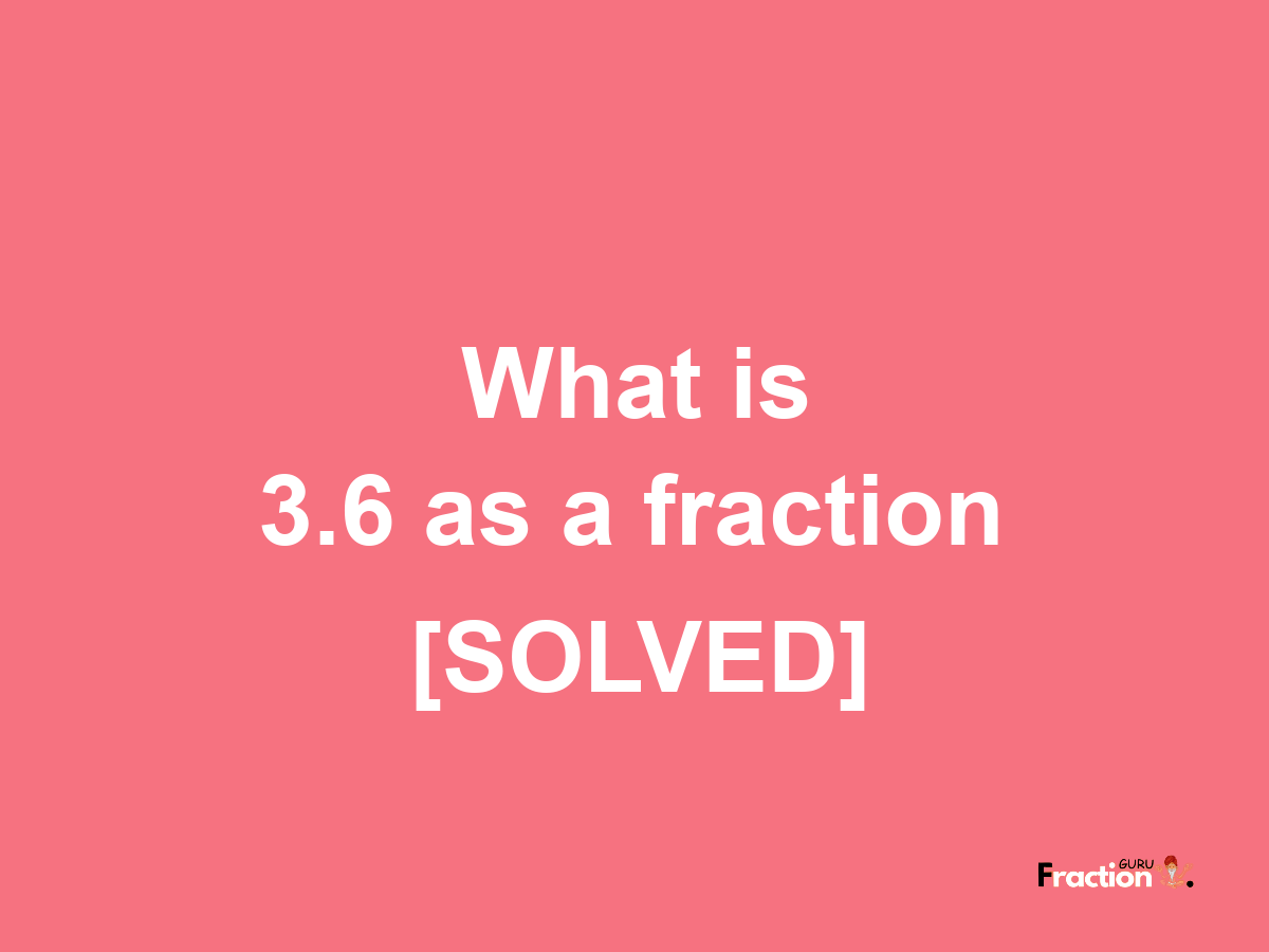 3.6 as a fraction