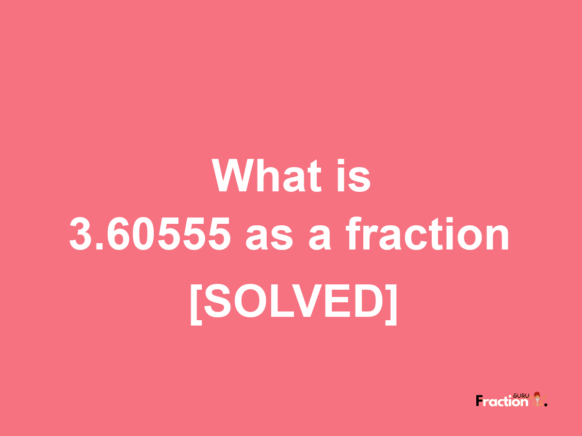 3.60555 as a fraction