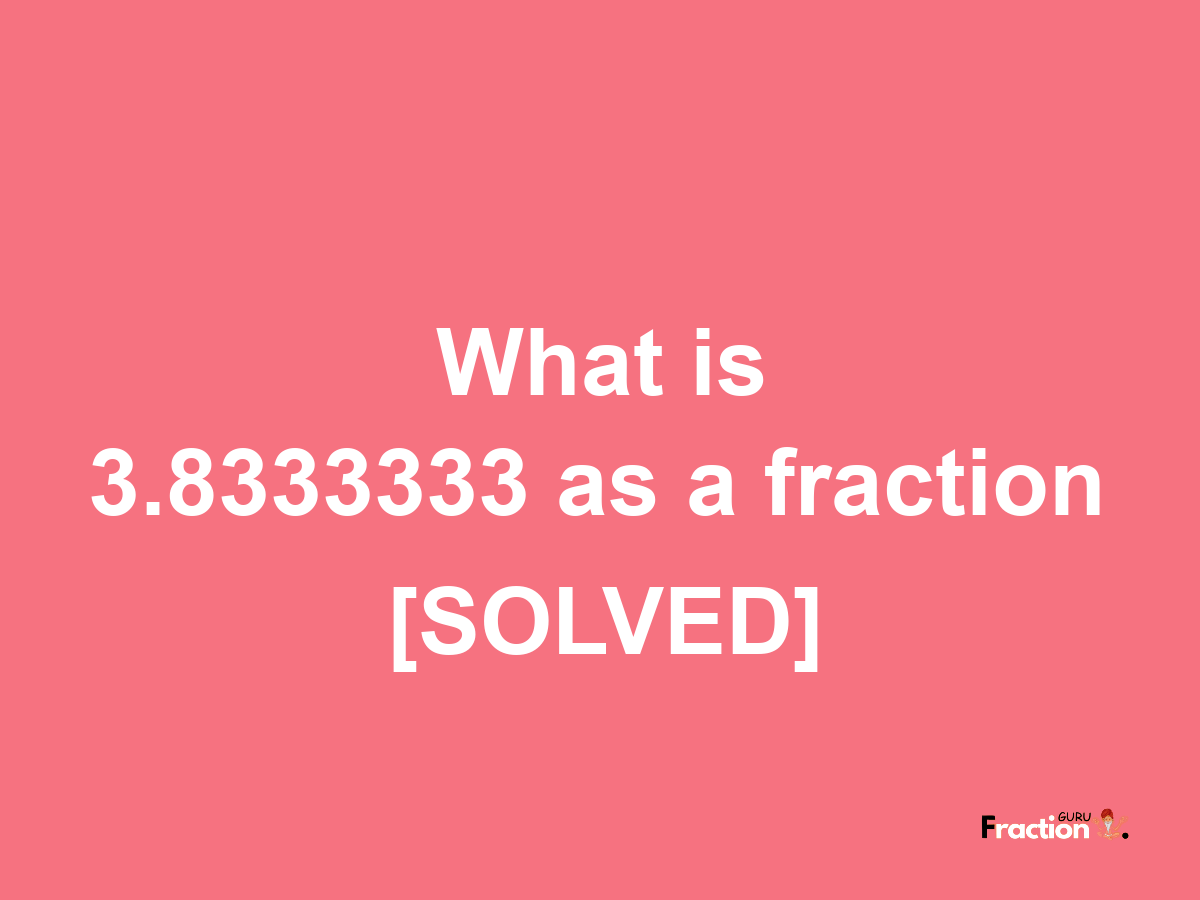 3.8333333 as a fraction