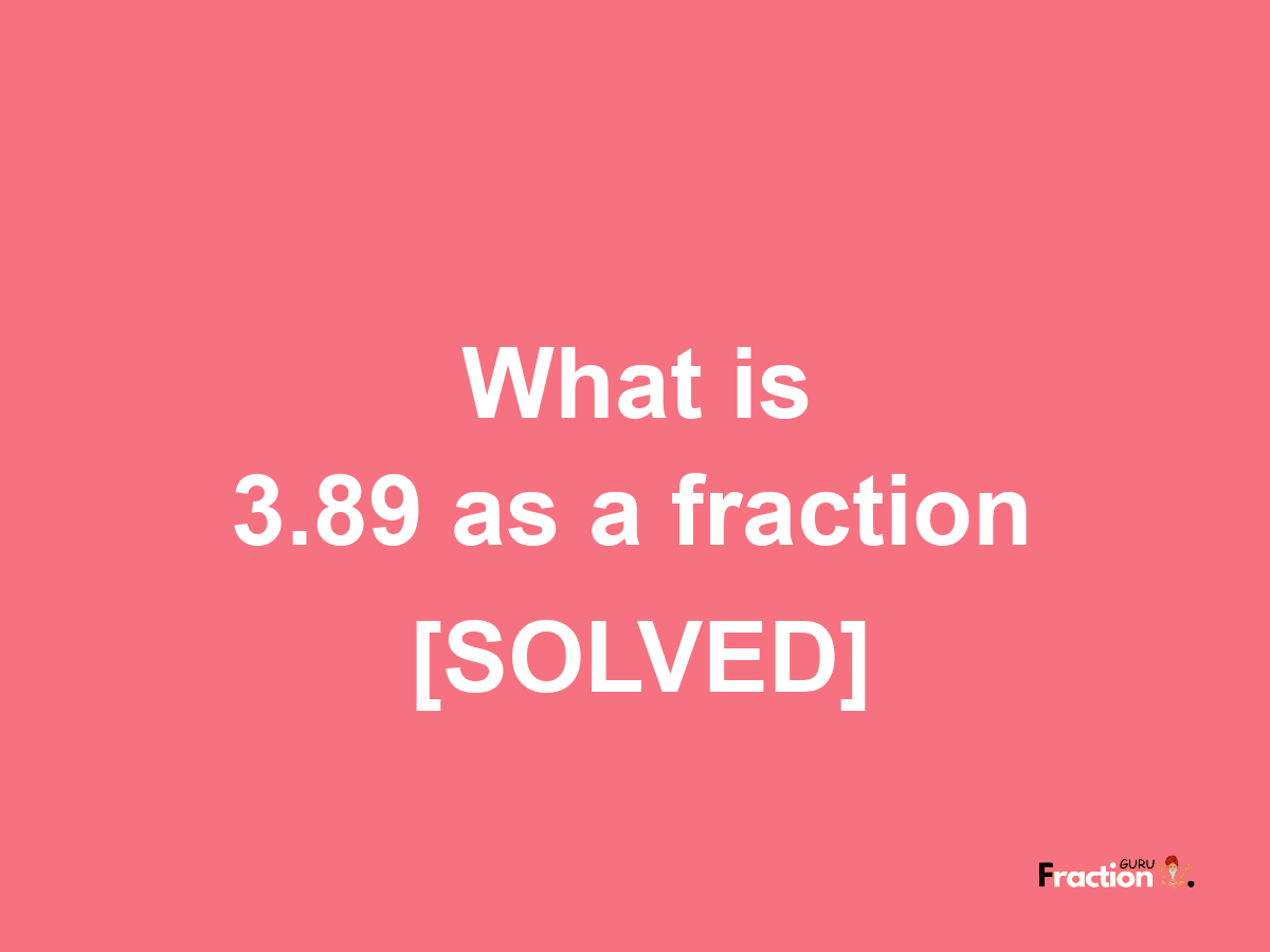 3.89 as a fraction