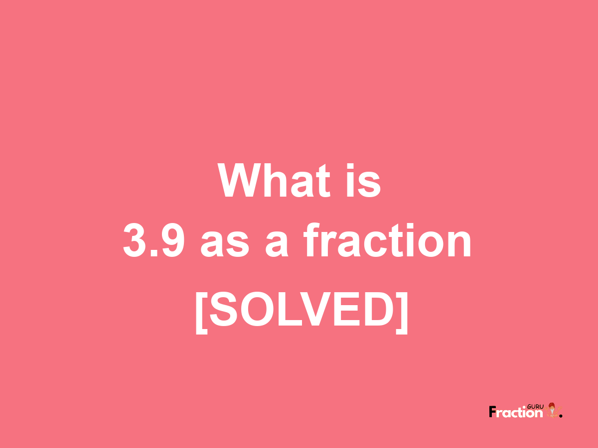 3.9 as a fraction