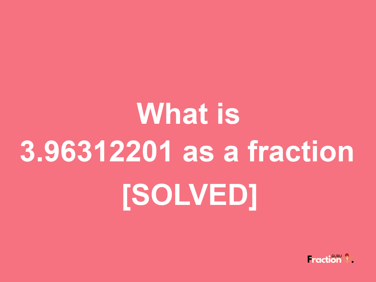 3.96312201 as a fraction