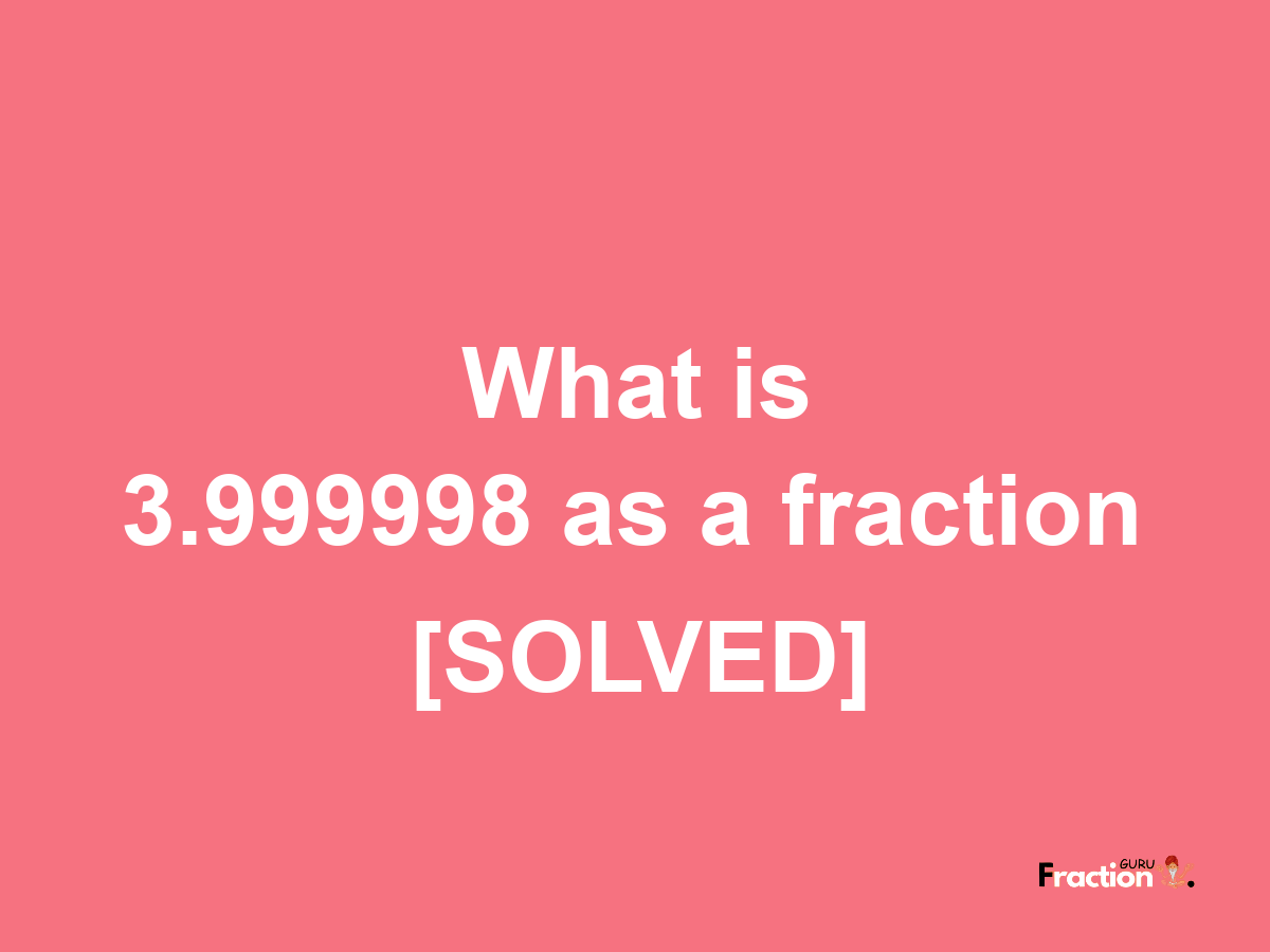 3.999998 as a fraction