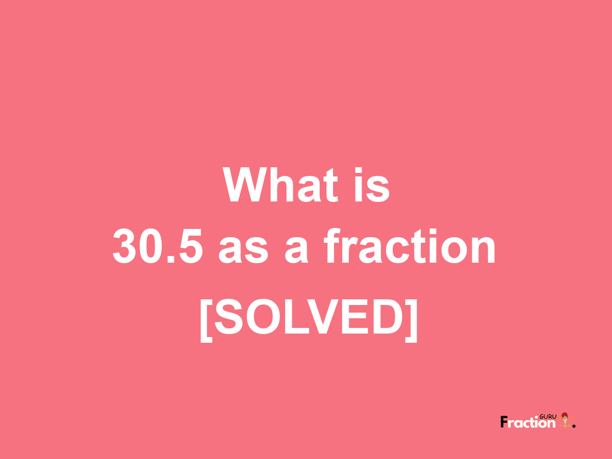 30.5 as a fraction