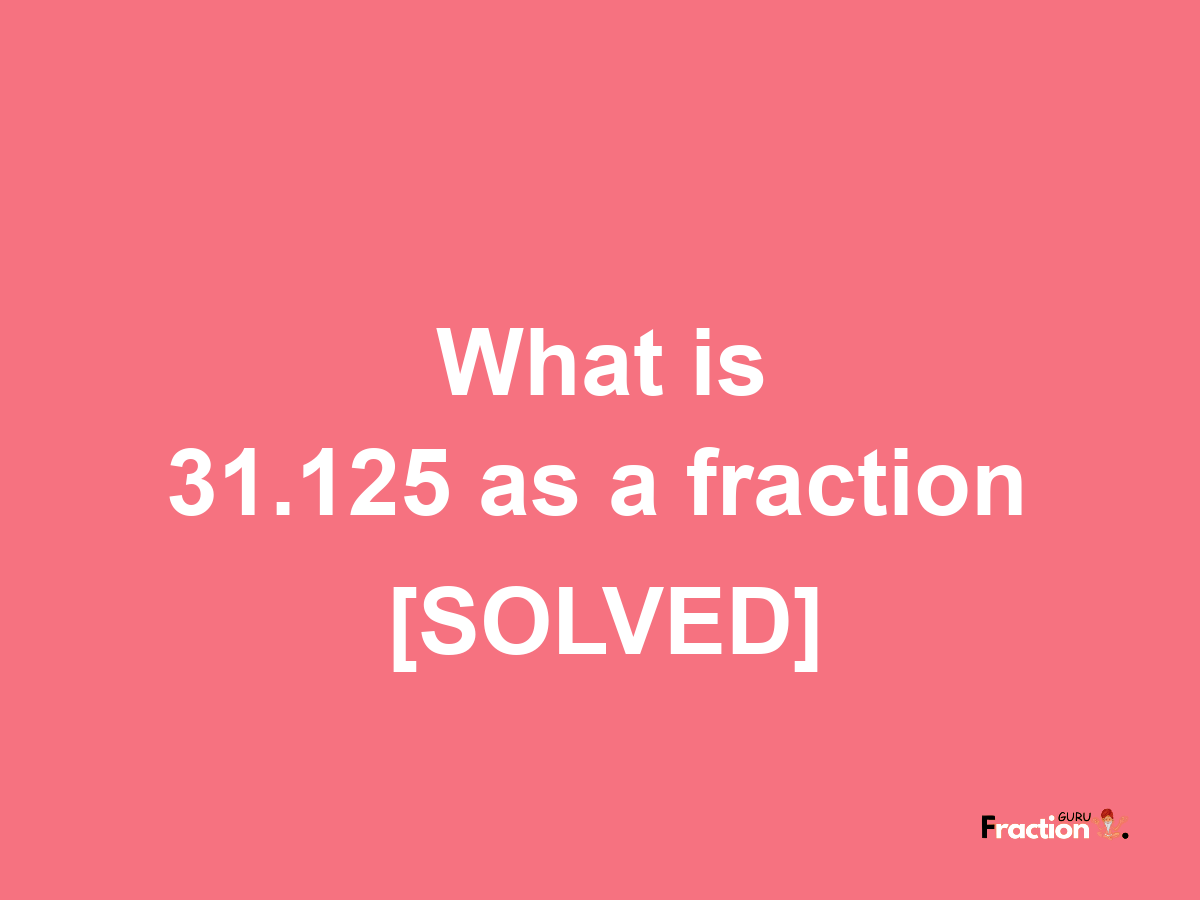 31.125 as a fraction