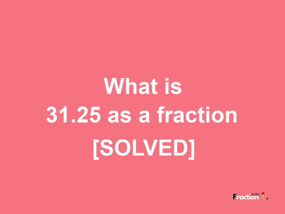 31.25 as a fraction