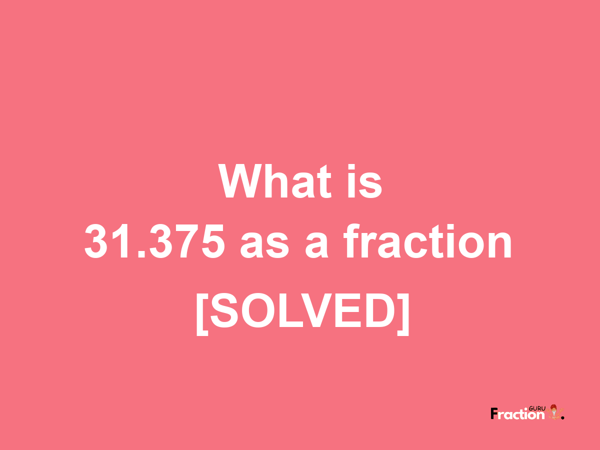 31.375 as a fraction