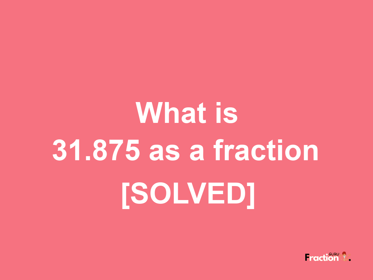 31.875 as a fraction