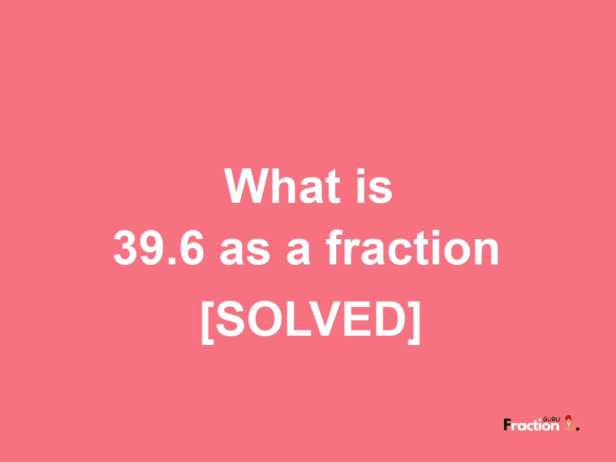 39.6 as a fraction