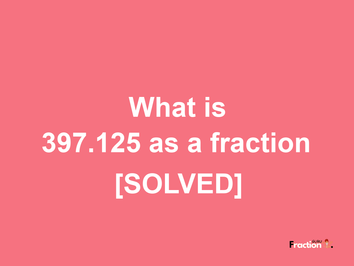 397.125 as a fraction