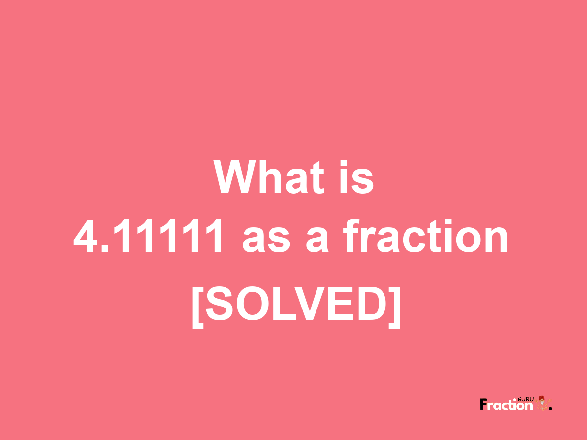 4.11111 as a fraction