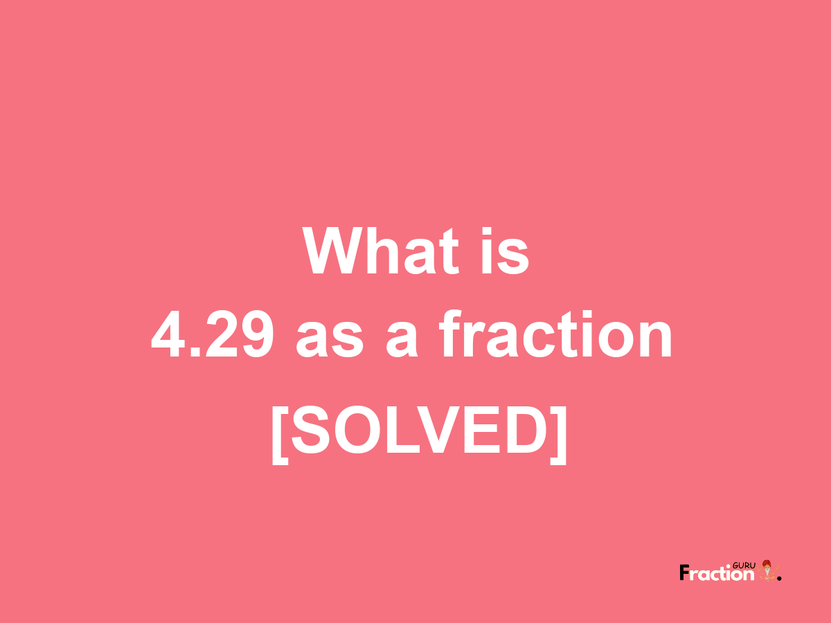 4.29 as a fraction