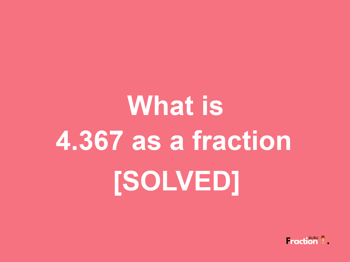 4.367 as a fraction