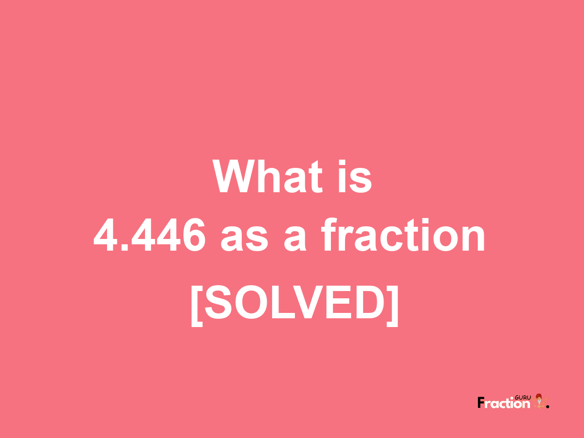 4.446 as a fraction