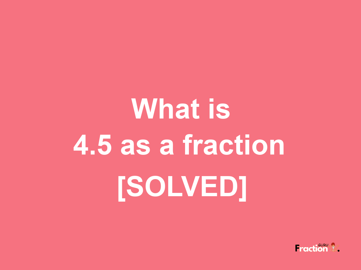 4.5 as a fraction