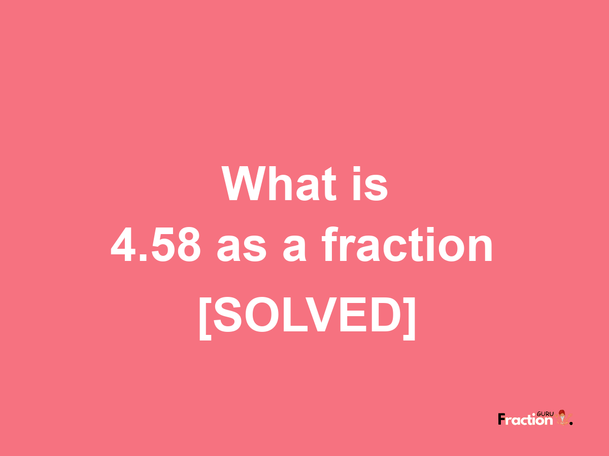 4.58 as a fraction