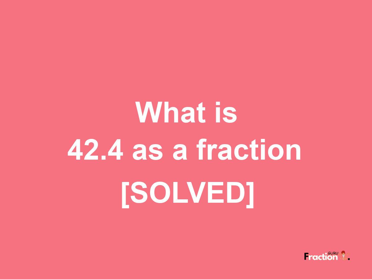 42.4 as a fraction