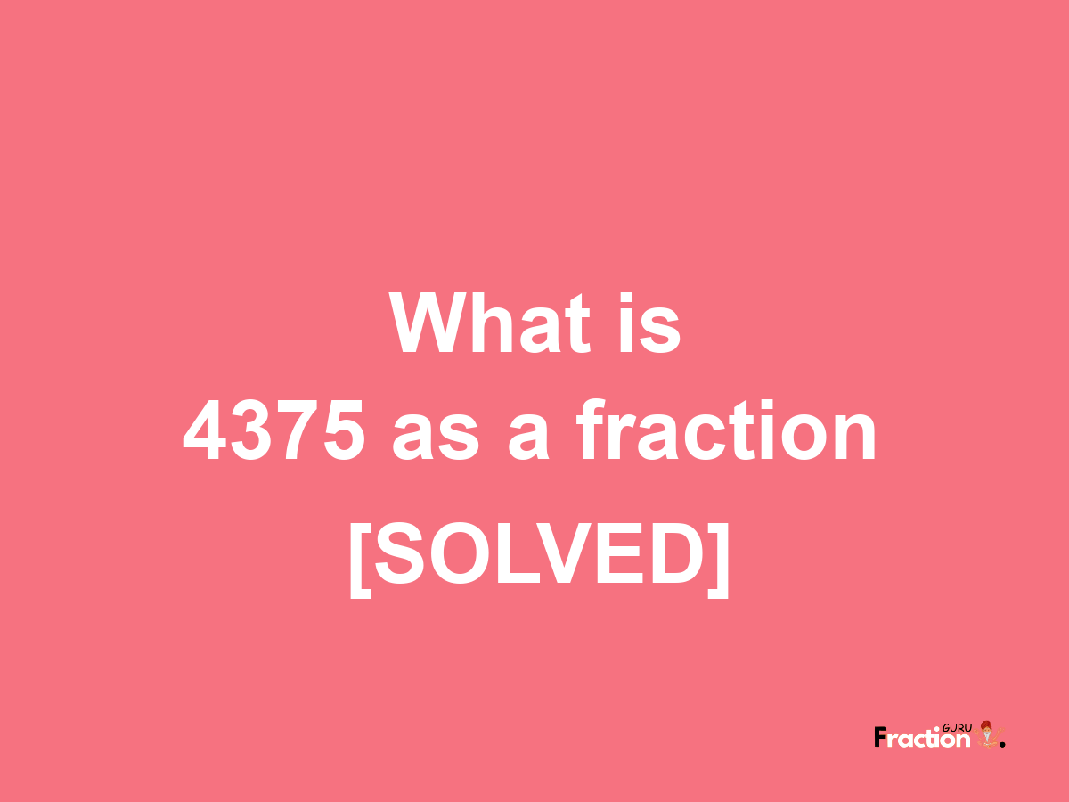 4375 as a fraction