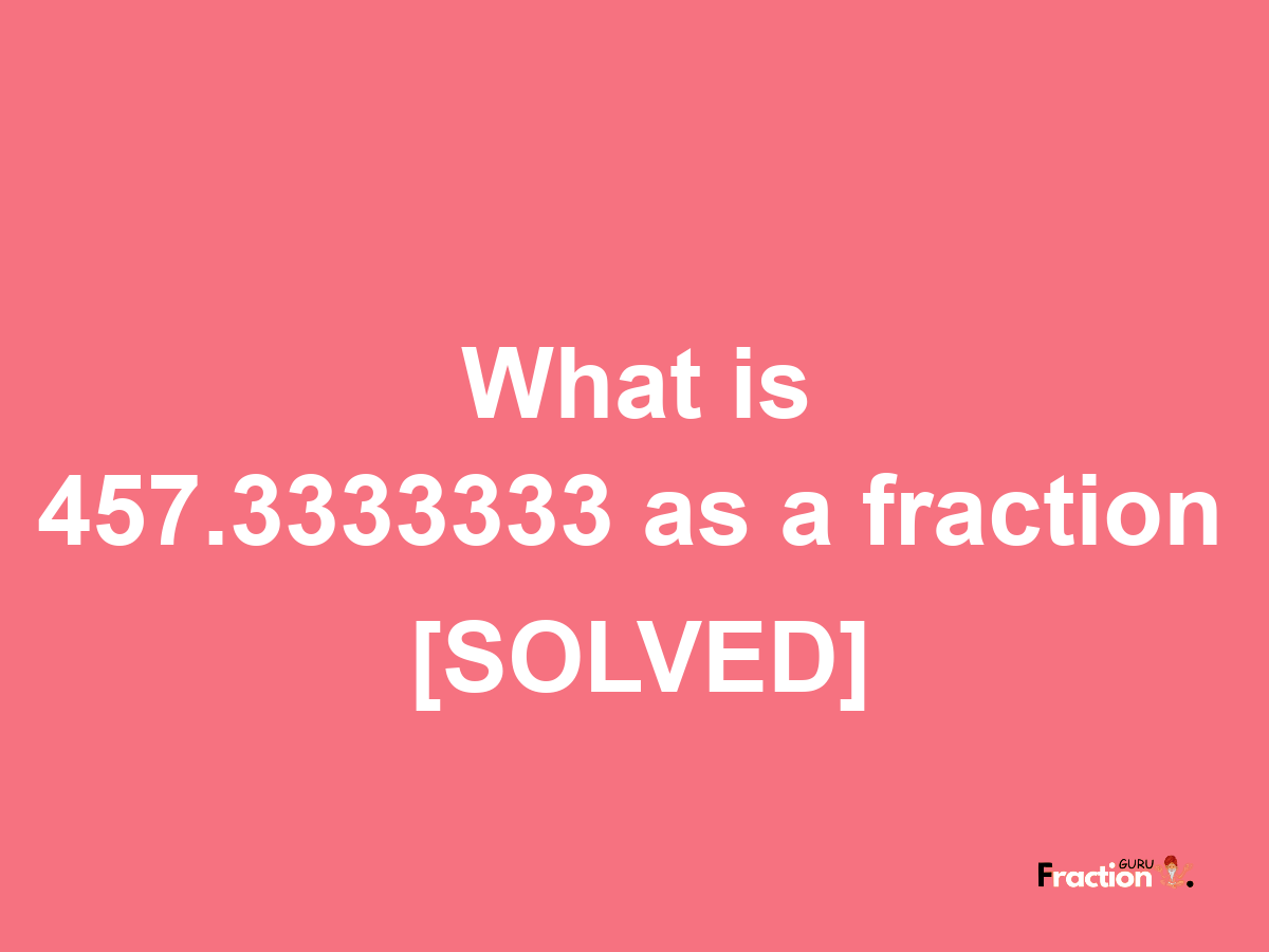 457.3333333 as a fraction