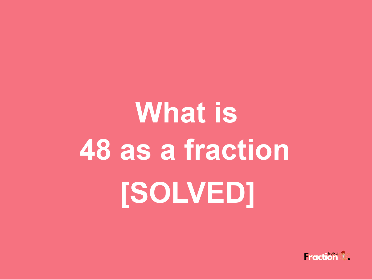 48 as a fraction