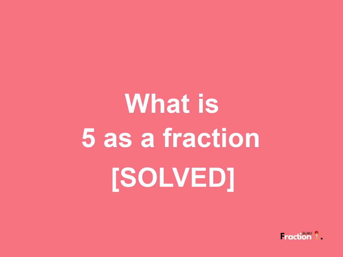 5 as a fraction