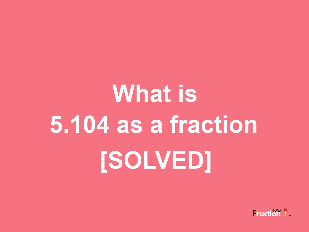 5.104 as a fraction