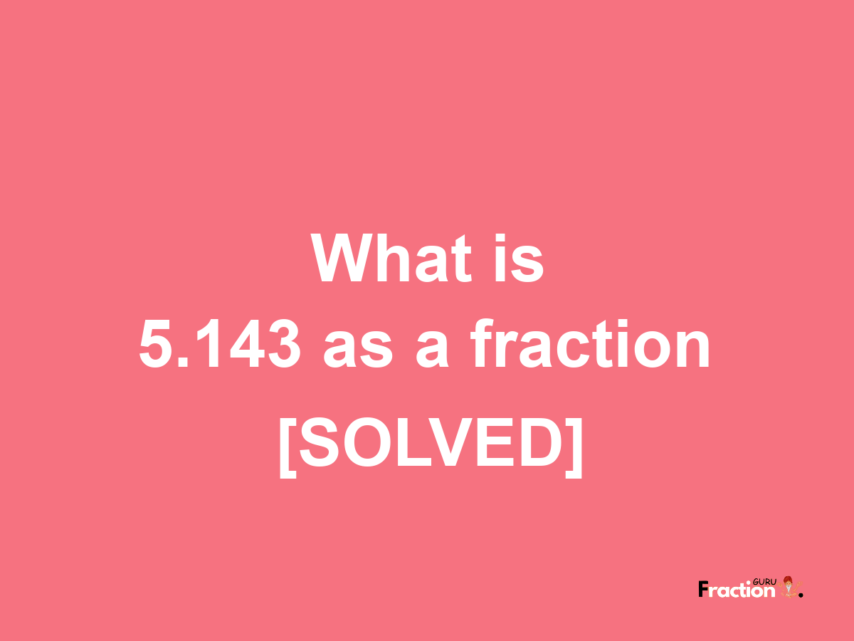 5.143 as a fraction