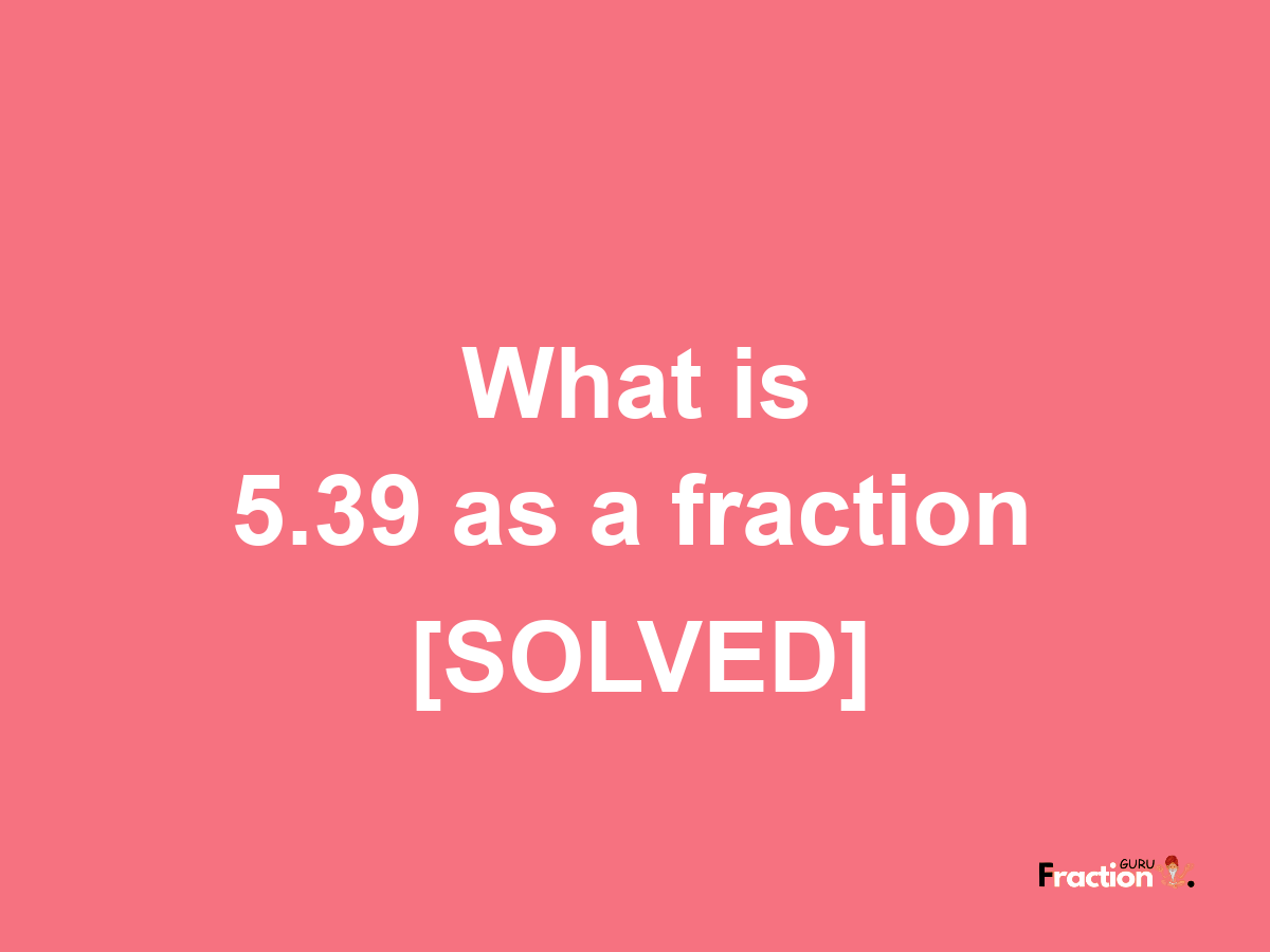 5.39 as a fraction