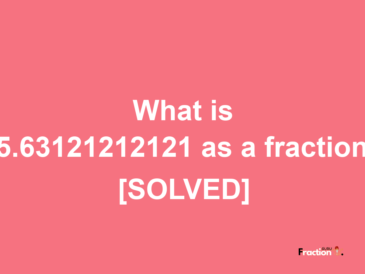 5.63121212121 as a fraction