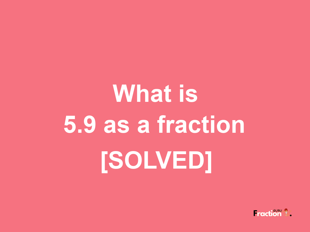 5.9 as a fraction