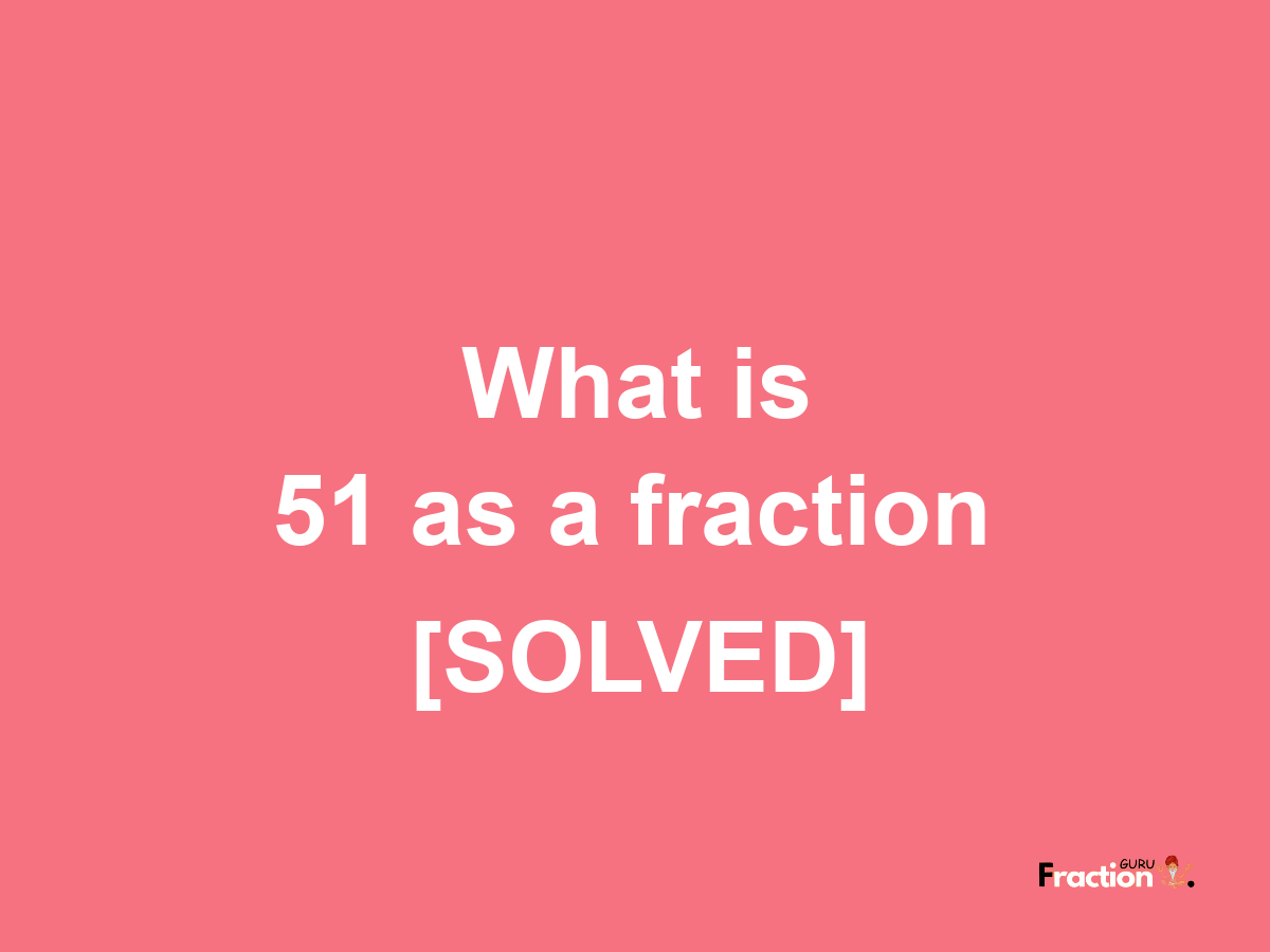 51 as a fraction