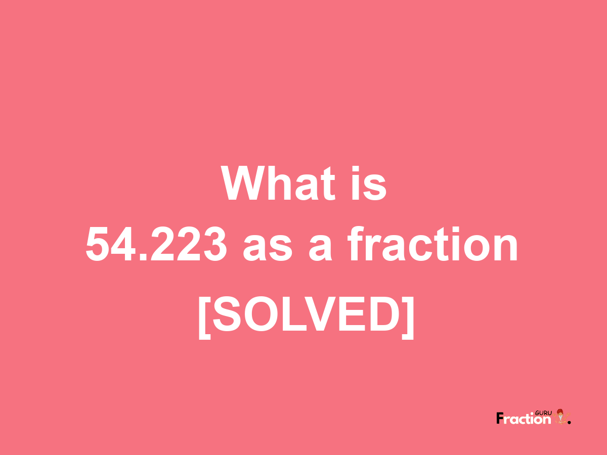 54.223 as a fraction