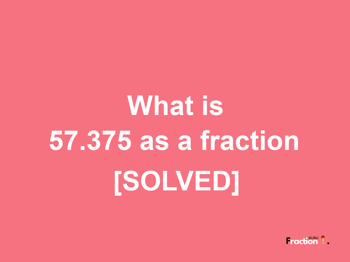 57.375 as a fraction