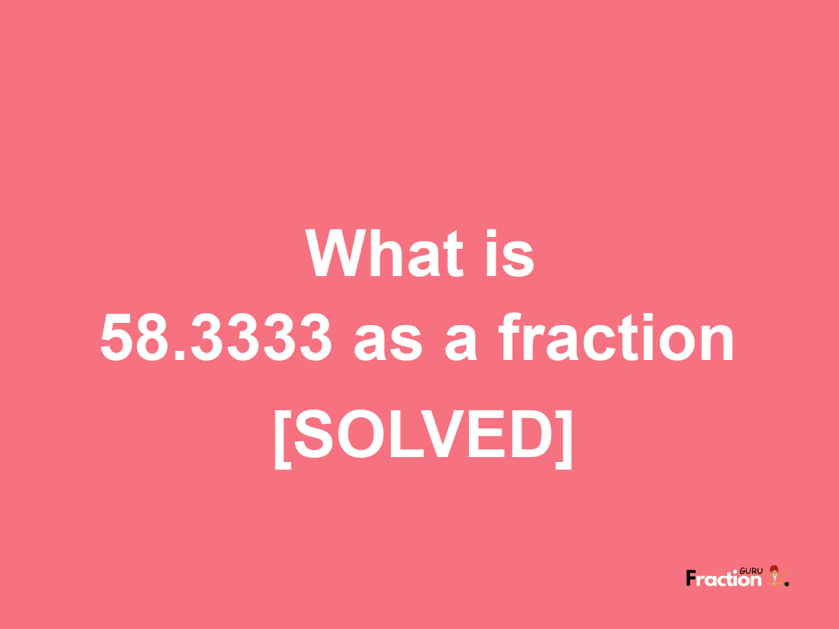 58.3333 as a fraction