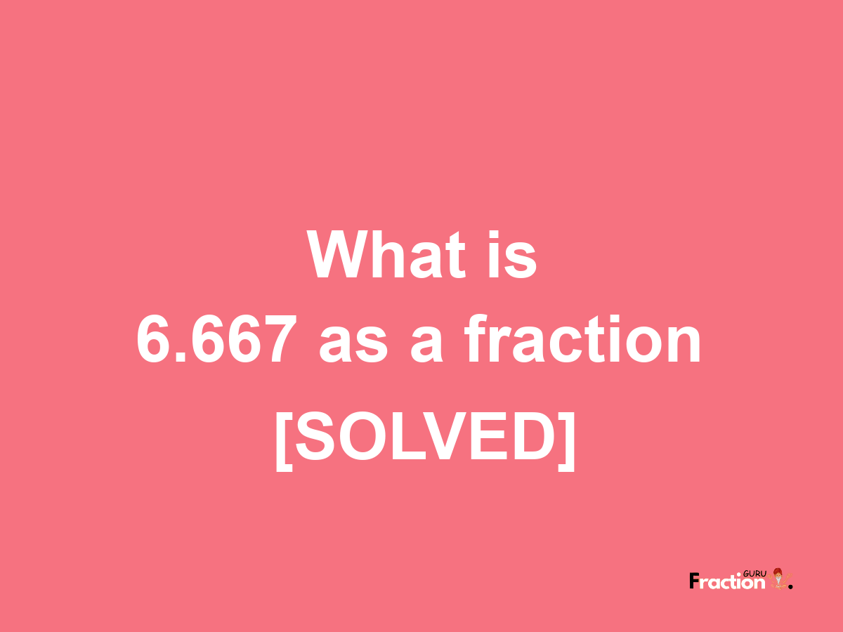 6.667 as a fraction