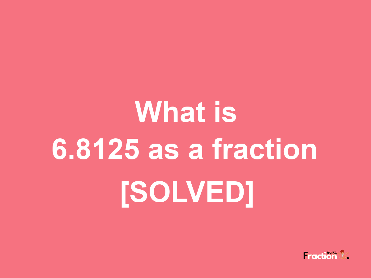 6.8125 as a fraction