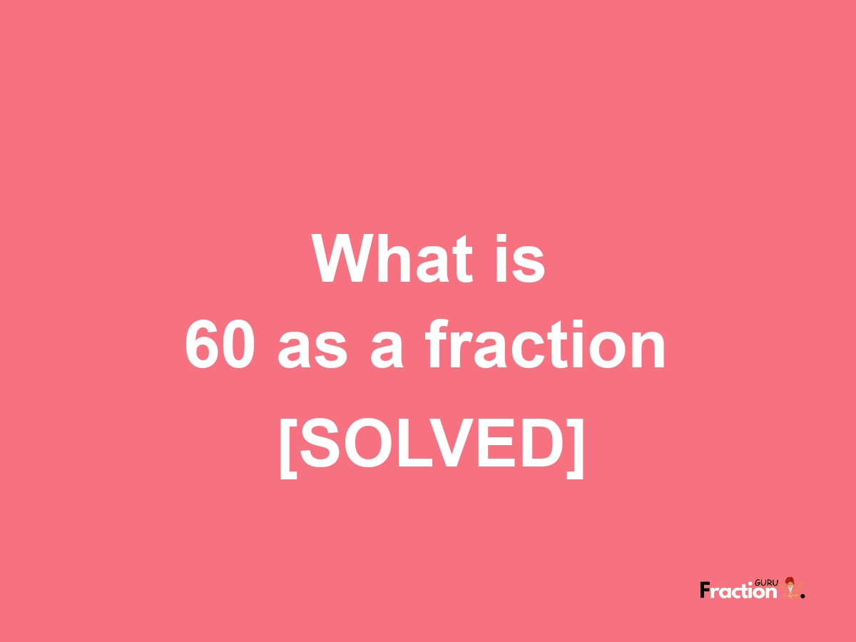 60 as a fraction