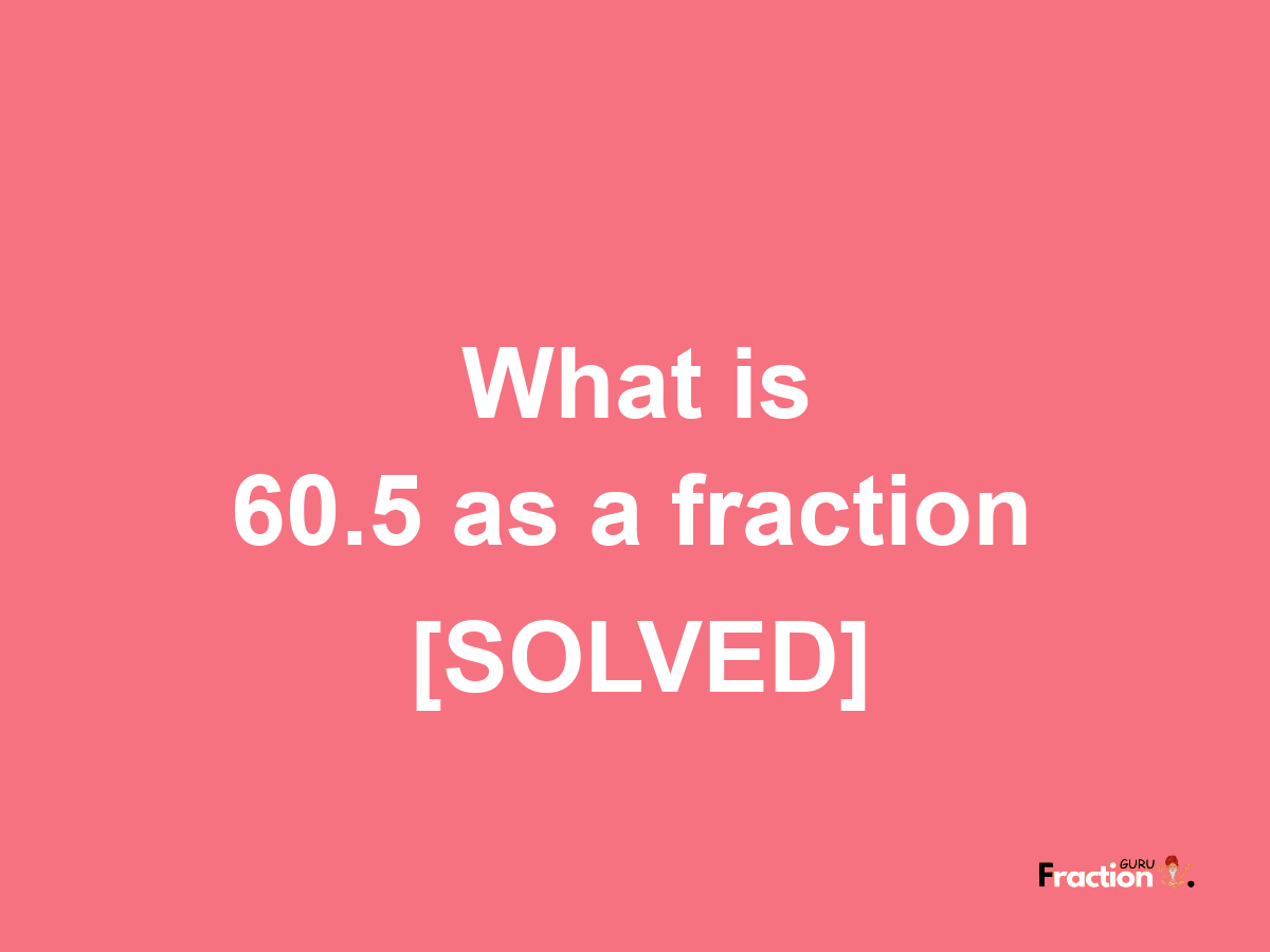 60.5 as a fraction