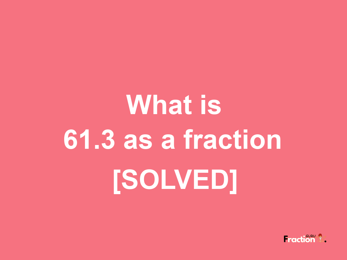 61.3 as a fraction