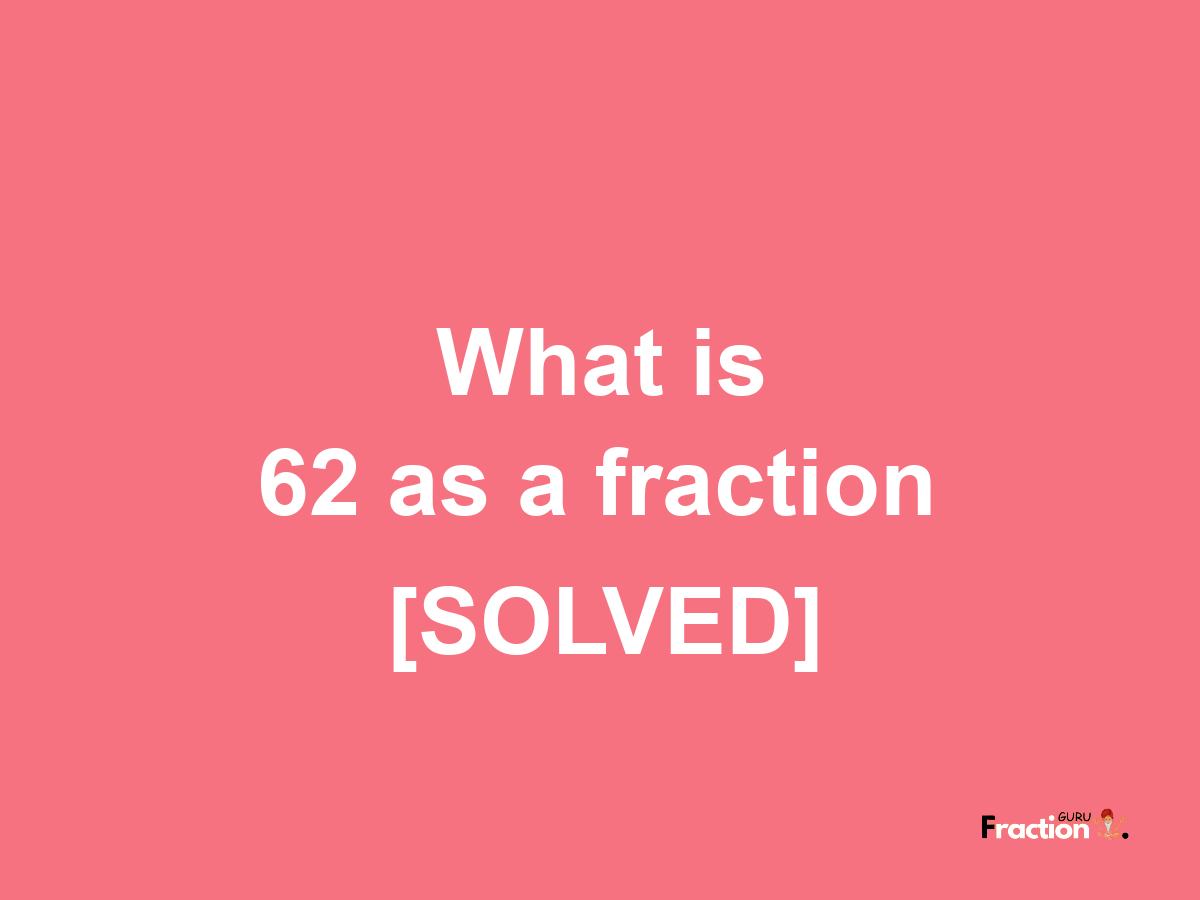 62 as a fraction