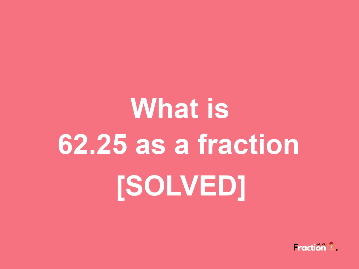 62.25 as a fraction