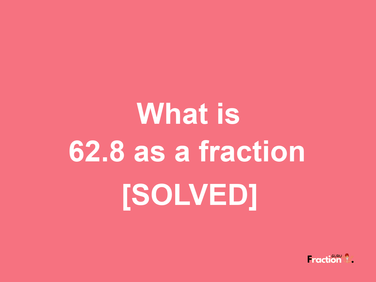 62.8 as a fraction