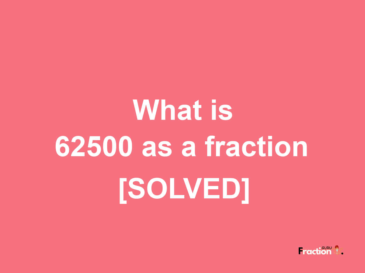 62500 as a fraction