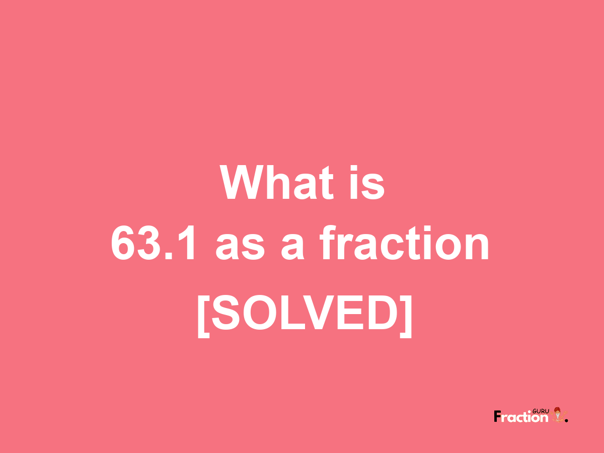 63.1 as a fraction