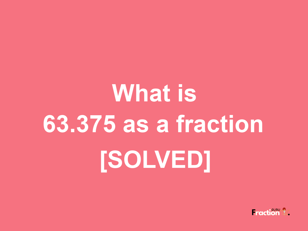 63.375 as a fraction