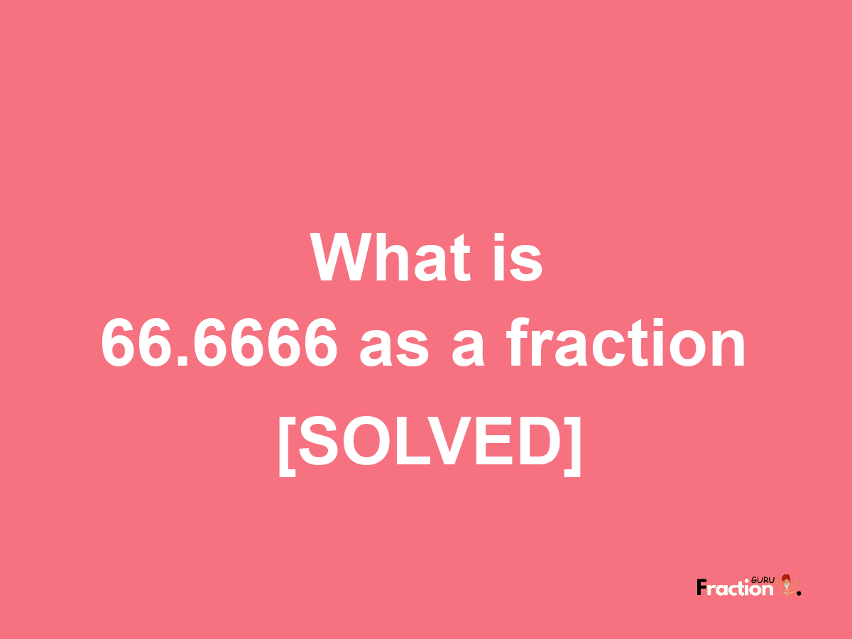 66.6666 as a fraction