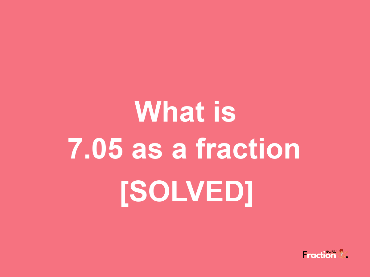 7.05 as a fraction