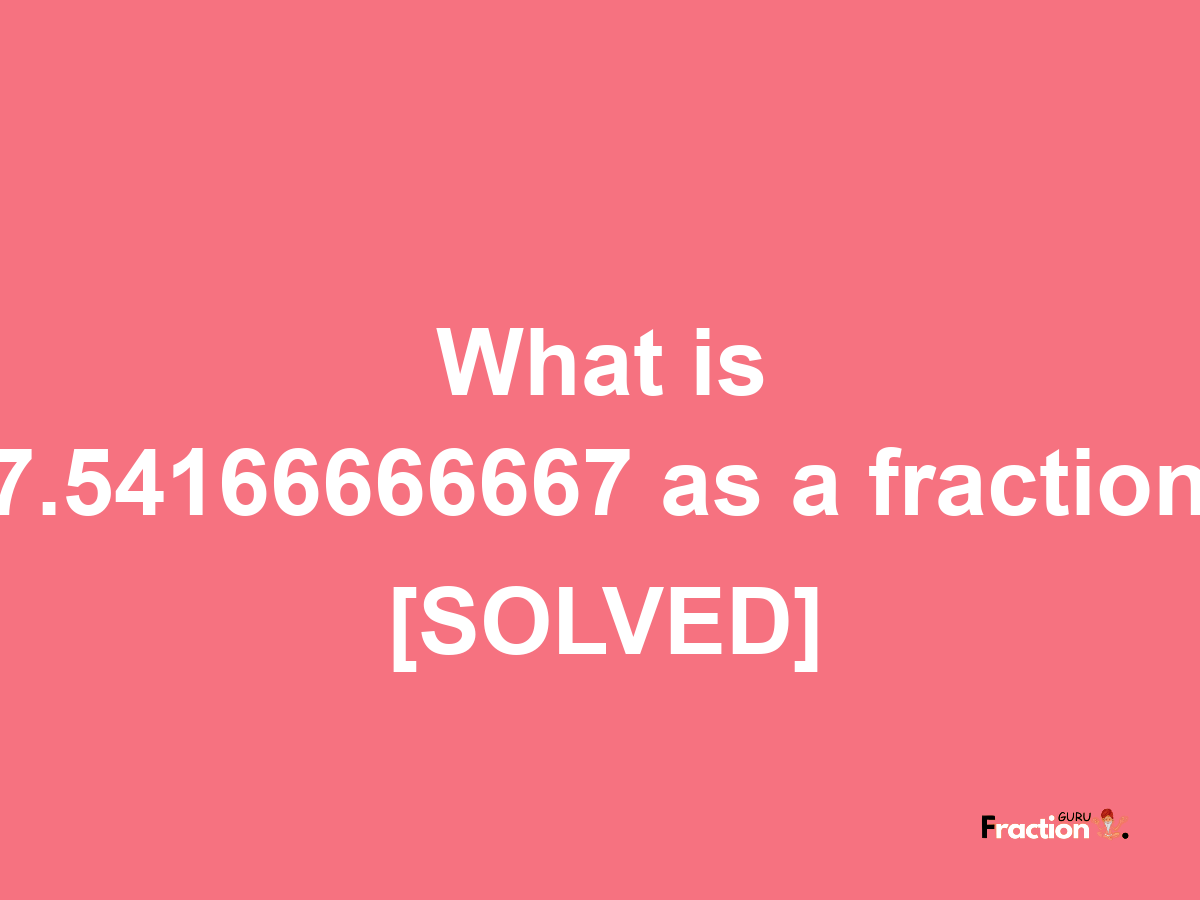 7.54166666667 as a fraction