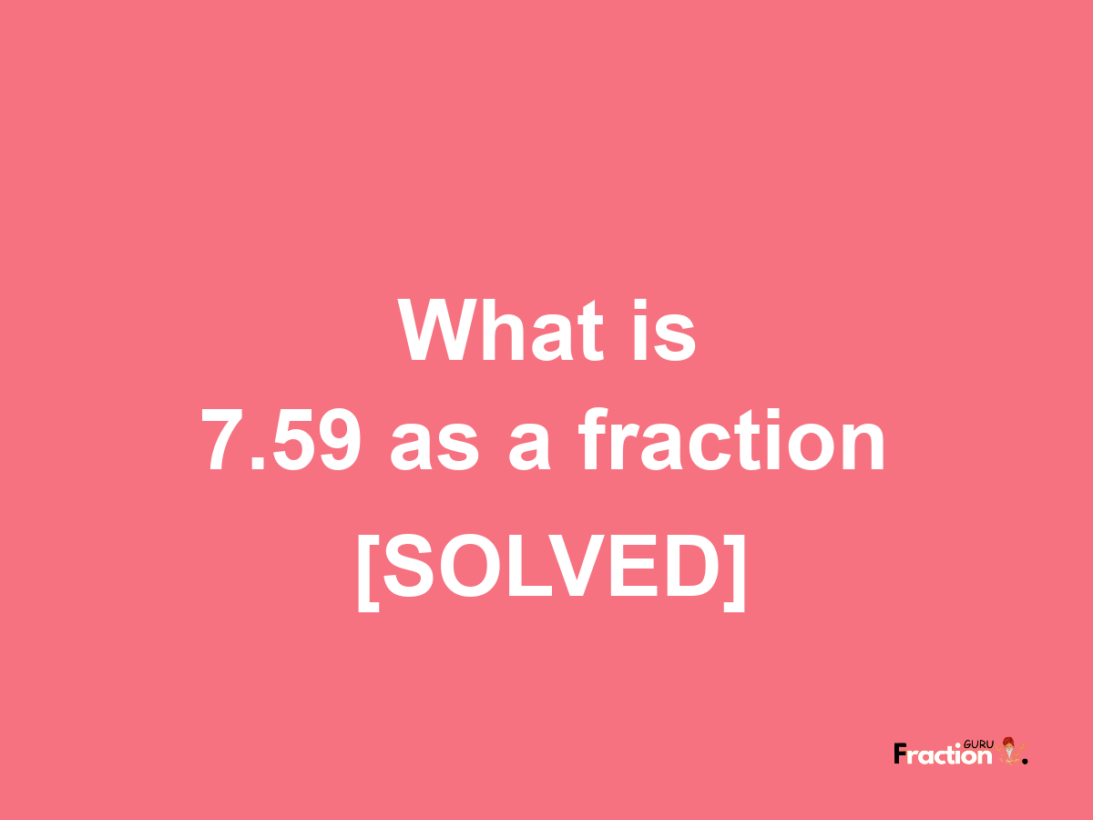 7.59 as a fraction